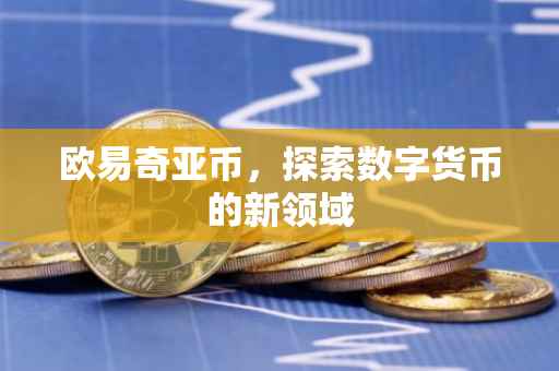 欧易奇亚币，探索数字货币的新领域