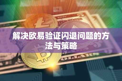 解决欧易验证闪退问题的方法与策略