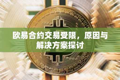 欧易合约交易受限，原因与解决方案探讨