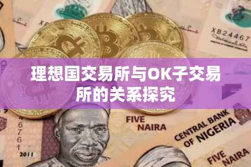 理想国交易所与OK子交易所的关系探究
