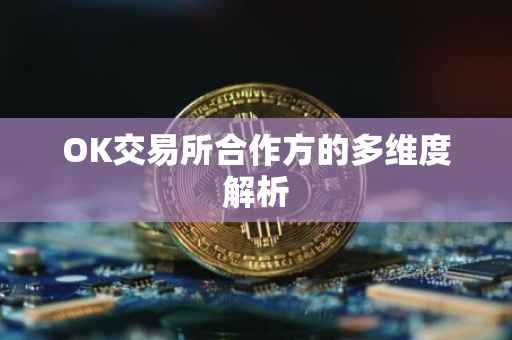 OK交易所合作方的多维度解析