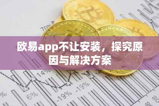 欧易app不让安装，探究原因与解决方案