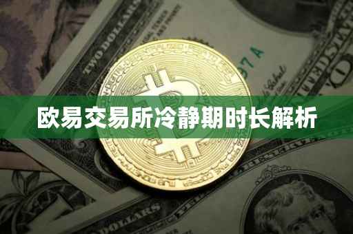 欧易交易所冷静期时长解析