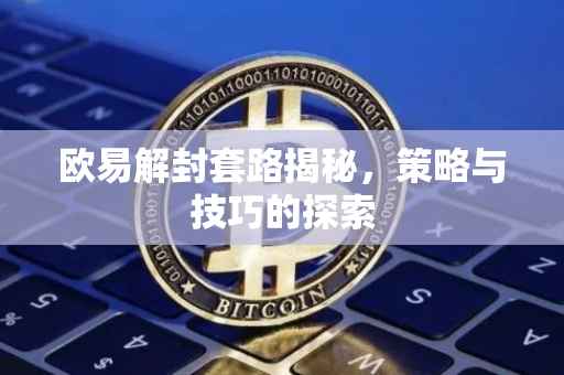 欧易解封套路揭秘，策略与技巧的探索