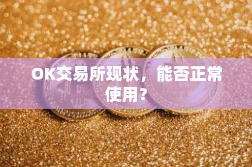 OK交易所现状，能否正常使用？