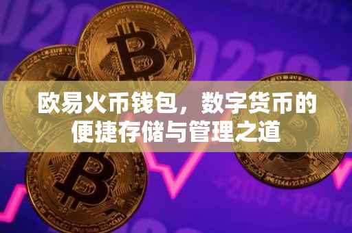 欧易火币钱包，数字货币的便捷存储与管理之道