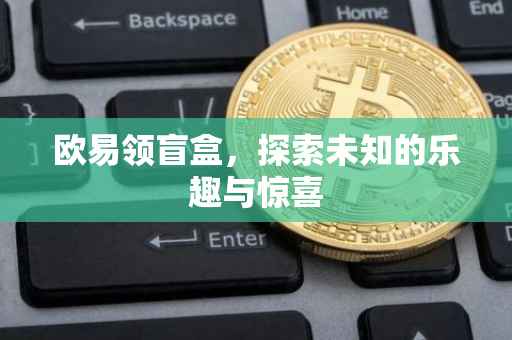 欧易领盲盒，探索未知的乐趣与惊喜