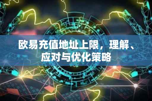 欧易充值地址上限，理解、应对与优化策略