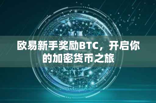 欧易新手奖励BTC，开启你的加密货币之旅