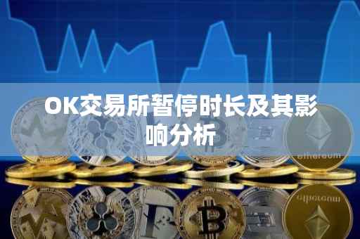 OK交易所暂停时长及其影响分析