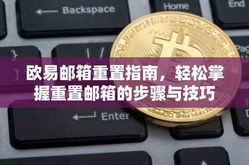 欧易邮箱重置指南，轻松掌握重置邮箱的步骤与技巧