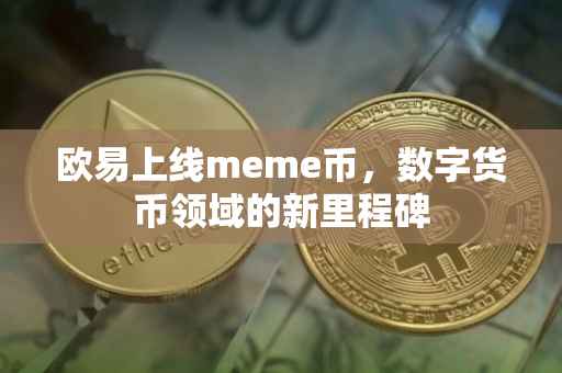 欧易上线meme币，数字货币领域的新里程碑