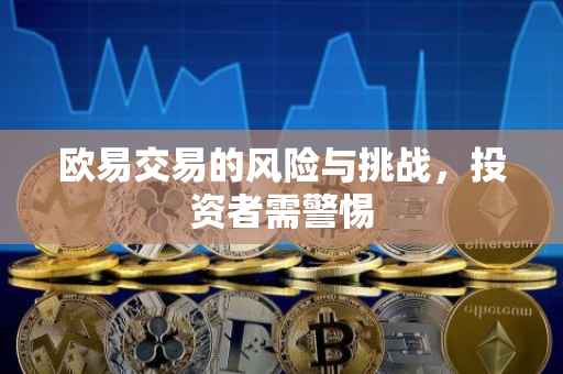 欧易交易的风险与挑战，投资者需警惕