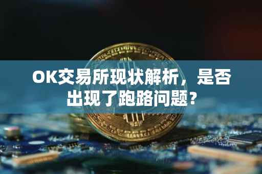 OK交易所现状解析，是否出现了跑路问题？