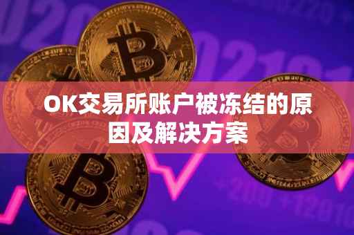 OK交易所账户被冻结的原因及解决方案