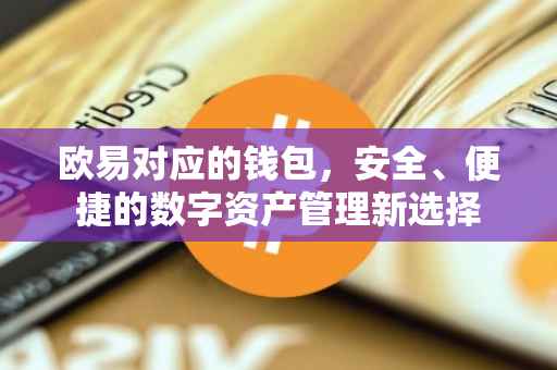 欧易对应的钱包，安全、便捷的数字资产管理新选择
