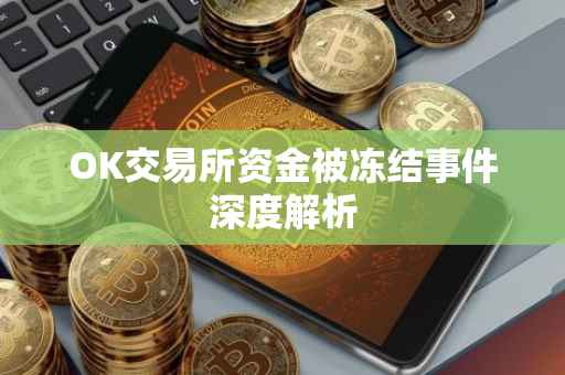 OK交易所资金被冻结事件深度解析