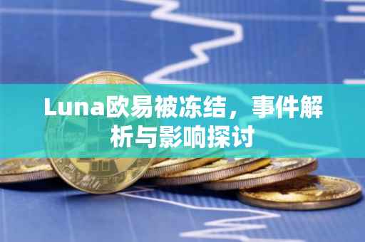 Luna欧易被冻结，事件解析与影响探讨