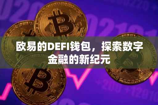 欧易的DEFI钱包，探索数字金融的新纪元