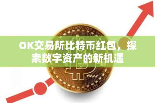 OK交易所比特币红包，探索数字资产的新机遇