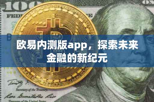 欧易内测版app，探索未来金融的新纪元