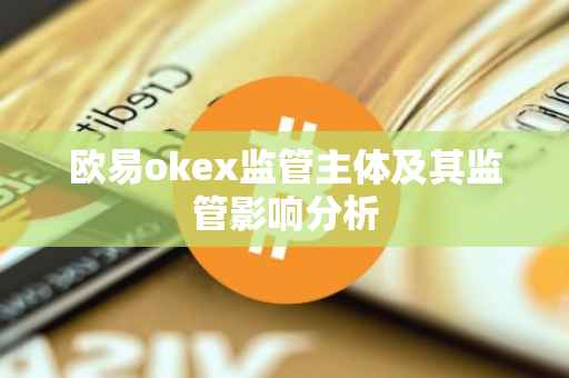 欧易okex监管主体及其监管影响分析