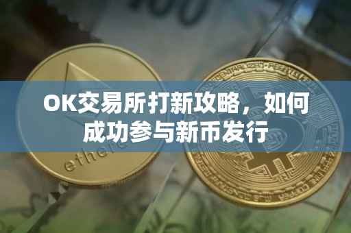 OK交易所打新攻略，如何成功参与新币发行