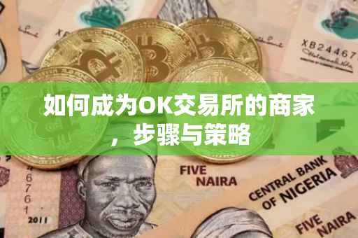 如何成为OK交易所的商家，步骤与策略