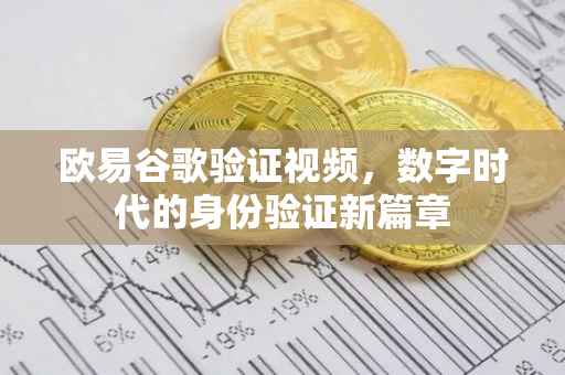 欧易谷歌验证视频，数字时代的身份验证新篇章