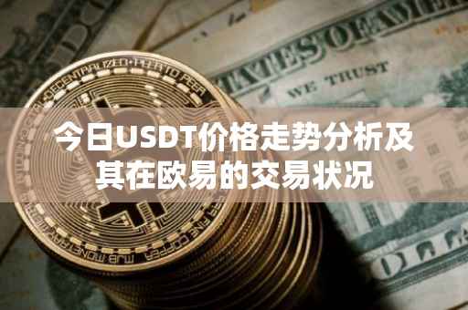 今日USDT价格走势分析及其在欧易的交易状况