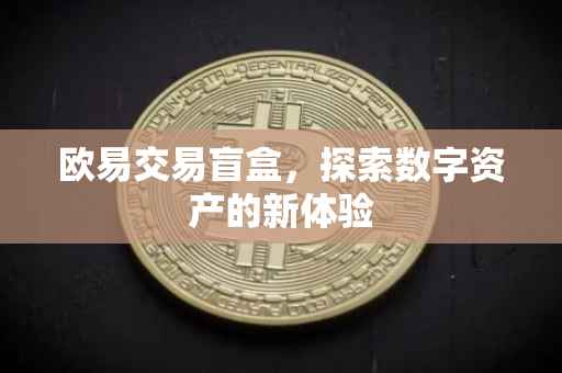 欧易交易盲盒，探索数字资产的新体验