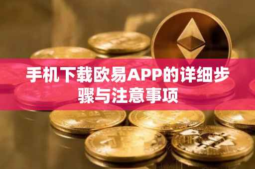 手机下载欧易APP的详细步骤与注意事项