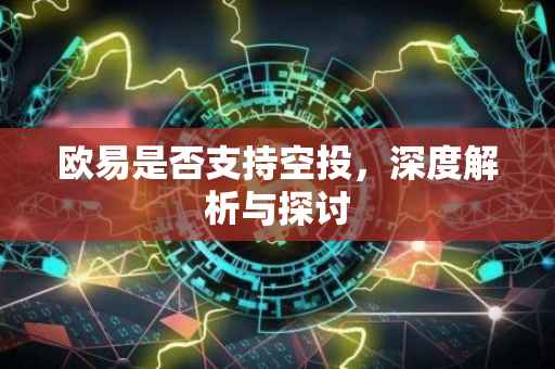 欧易是否支持空投，深度解析与探讨