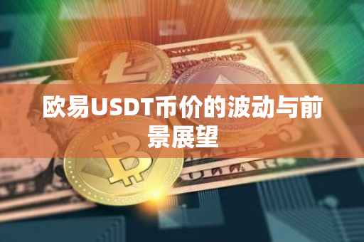 欧易USDT币价的波动与前景展望
