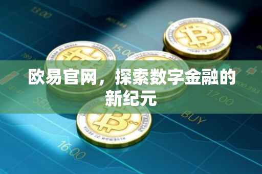 欧易官网，探索数字金融的新纪元
