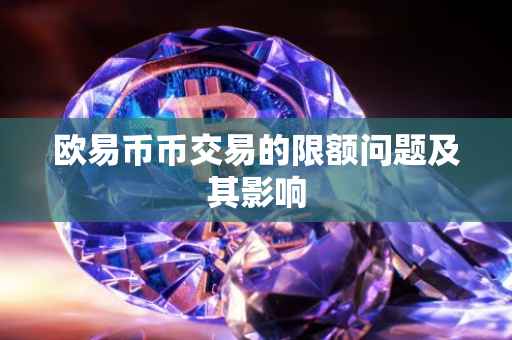 欧易币币交易的限额问题及其影响