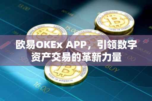 欧易OKEx APP，引领数字资产交易的革新力量