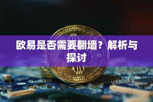 欧易是否需要翻墙？解析与探讨