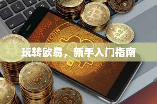 玩转欧易，新手入门指南