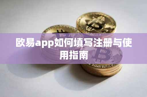 欧易app如何填写注册与使用指南