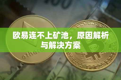 欧易连不上矿池，原因解析与解决方案