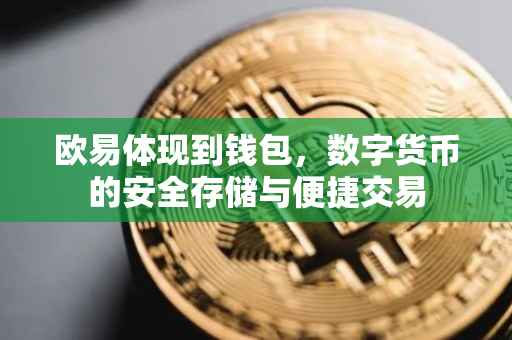 欧易体现到钱包，数字货币的安全存储与便捷交易