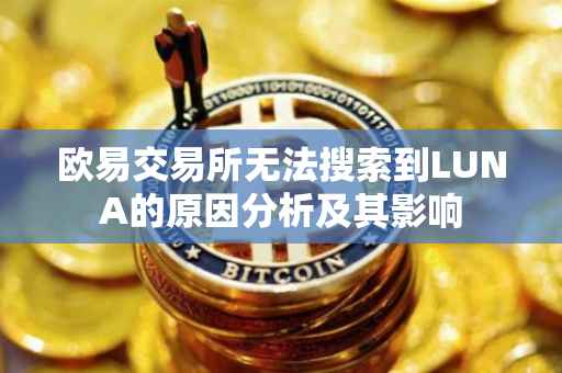 欧易交易所无法搜索到LUNA的原因分析及其影响