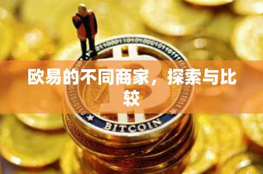 欧易的不同商家，探索与比较