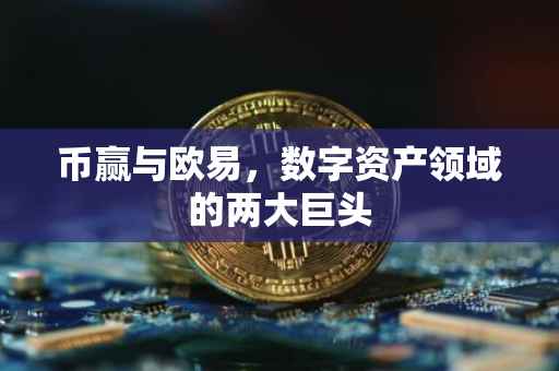 币赢与欧易，数字资产领域的两大巨头