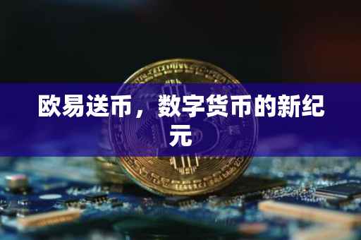 欧易送币，数字货币的新纪元