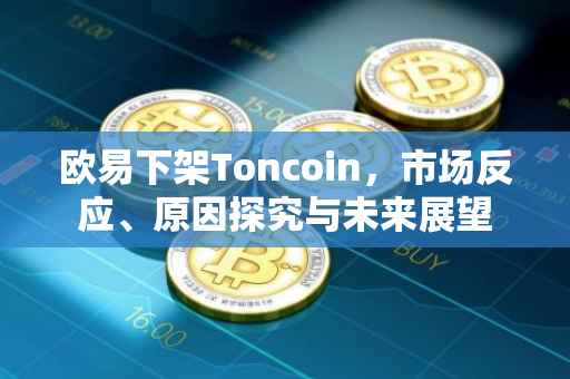 欧易下架Toncoin，市场反应、原因探究与未来展望