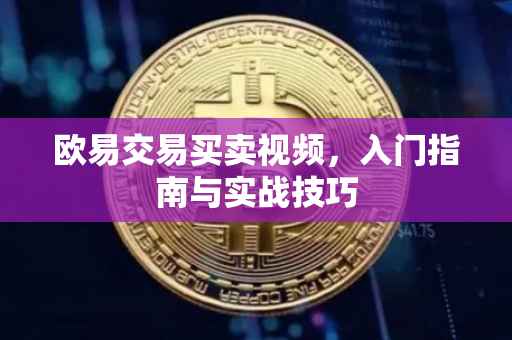 欧易交易买卖视频，入门指南与实战技巧