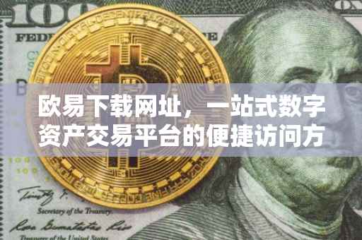 欧易下载网址，一站式数字资产交易平台的便捷访问方式