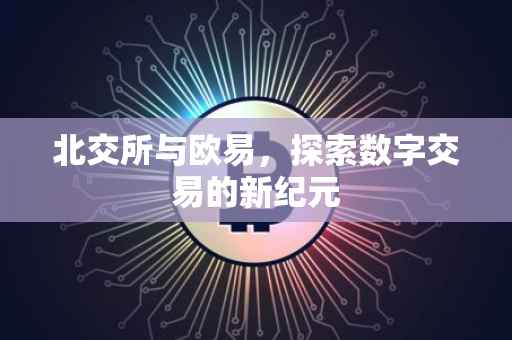 北交所与欧易，探索数字交易的新纪元